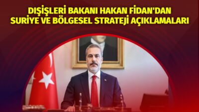 Hakan Fidan’dan Açıklamalar: Suriye, Mülteciler ve Bölgesel Dinamikler